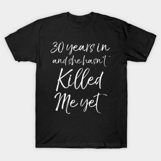 30th Anniversary 30 Years in and She Hasnt Killed Me Yet T-Shirt